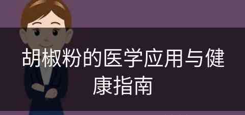 胡椒粉的医学应用与健康指南